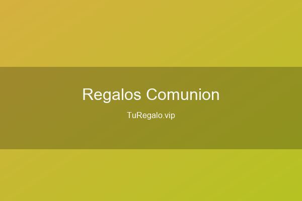Mejores Regalos para Comuni&oacute;n