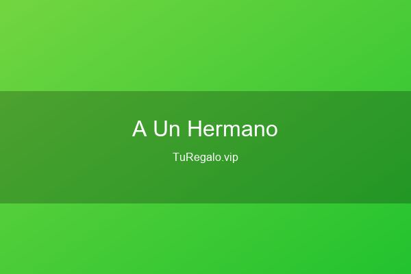 Qué Regalar a un Hermano: Guía de Id