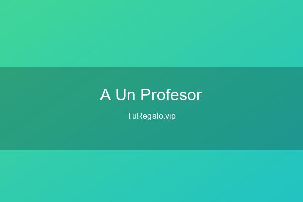 Qué Regalar a un Profesor: Ideas para Agrad