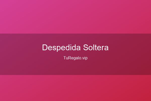 Ideas de Regalos para Despedida de Soltera en 2026